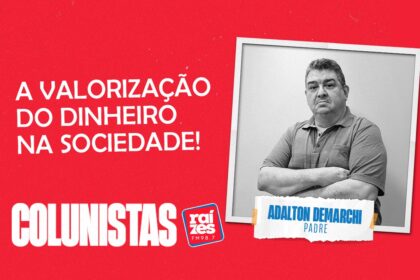 Padre Adalton Demarchi: a valorização do dinheiro na sociedade