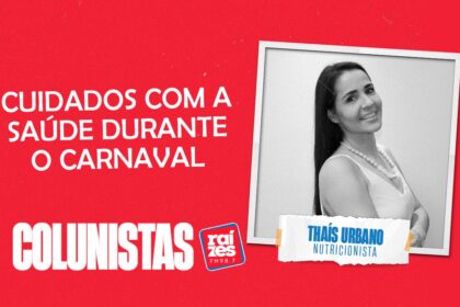 Thaís Urbano: cuidados com a saúde durante o Carnaval