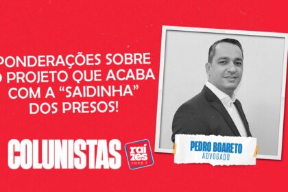 Pedro Boareto: ponderações sobre o projeto que acaba com a saída temporária de presos